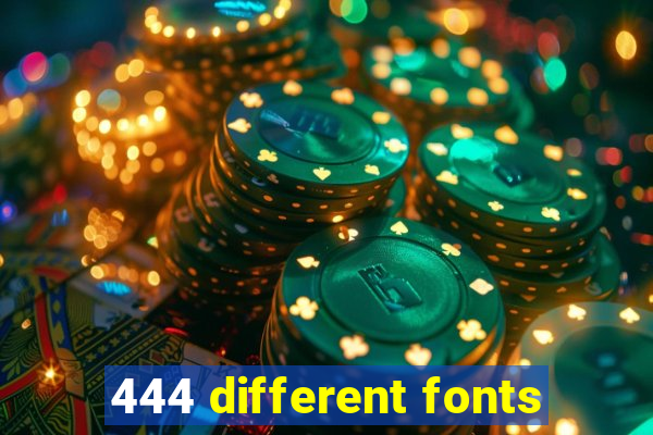 444 different fonts